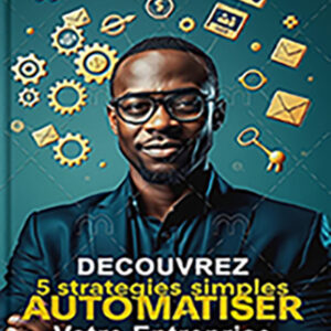Stratégies Simples pour Automatiser votre Entreprise